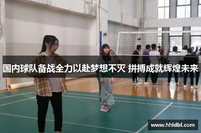 国内球队备战全力以赴梦想不灭 拼搏成就辉煌未来
