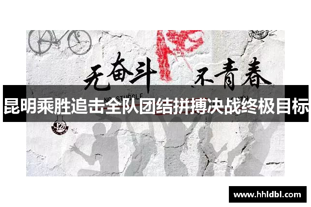 昆明乘胜追击全队团结拼搏决战终极目标