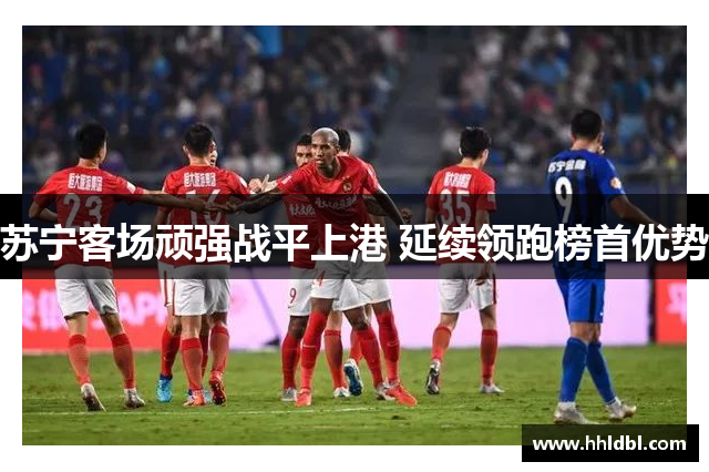 苏宁客场顽强战平上港 延续领跑榜首优势