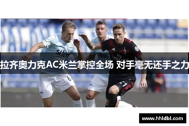 拉齐奥力克AC米兰掌控全场 对手毫无还手之力