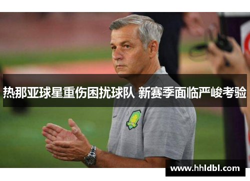 热那亚球星重伤困扰球队 新赛季面临严峻考验 热那亚球星重伤困扰球队 新赛季面临严峻考验