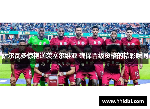 萨尔瓦多惊艳逆袭塞尔维亚 确保晋级资格的精彩瞬间