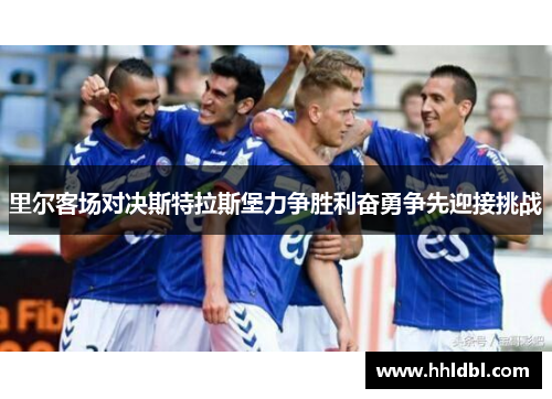 里尔客场对决斯特拉斯堡力争胜利奋勇争先迎接挑战
