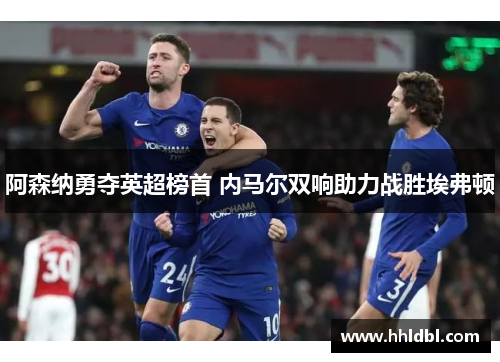 阿森纳勇夺英超榜首 内马尔双响助力战胜埃弗顿