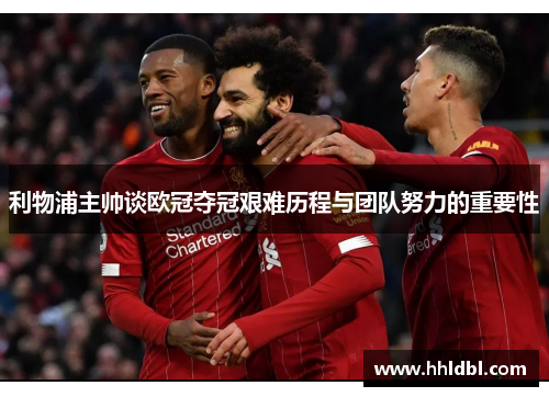 利物浦主帅谈欧冠夺冠艰难历程与团队努力的重要性