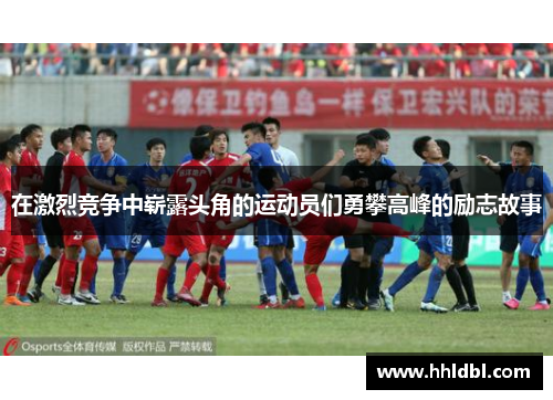 在激烈竞争中崭露头角的运动员们勇攀高峰的励志故事