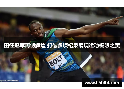 田径冠军再创辉煌 打破多项纪录展现运动极限之美