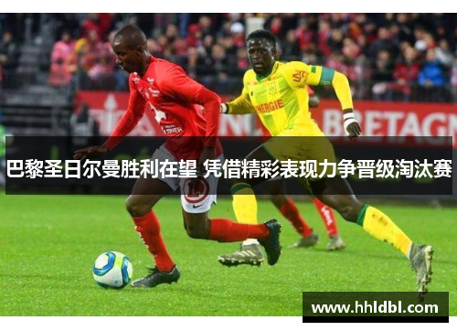 巴黎圣日尔曼胜利在望 凭借精彩表现力争晋级淘汰赛 巴黎圣日尔曼胜利在望 凭借精彩表现力争晋级淘汰赛
