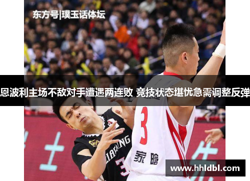 恩波利主场不敌对手遭遇两连败 竞技状态堪忧急需调整反弹