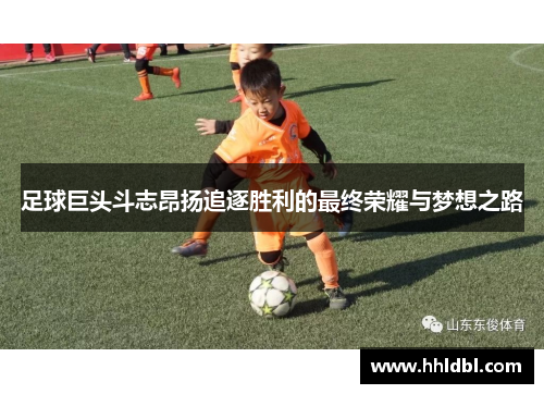 足球巨头斗志昂扬追逐胜利的最终荣耀与梦想之路