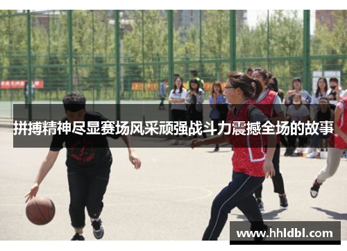 拼搏精神尽显赛场风采顽强战斗力震撼全场的故事