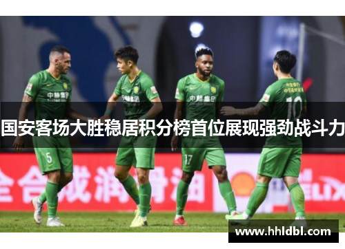 国安客场大胜稳居积分榜首位展现强劲战斗力