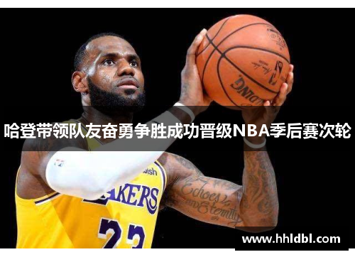 哈登带领队友奋勇争胜成功晋级NBA季后赛次轮