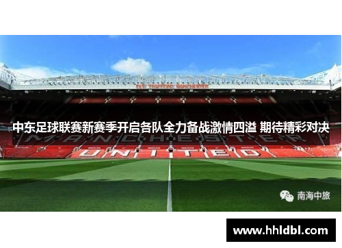 中东足球联赛新赛季开启各队全力备战激情四溢 期待精彩对决