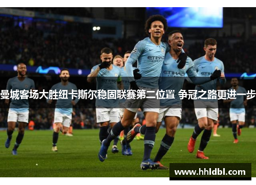 曼城客场大胜纽卡斯尔稳固联赛第二位置 争冠之路更进一步