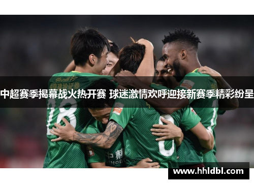 中超赛季揭幕战火热开赛 球迷激情欢呼迎接新赛季精彩纷呈