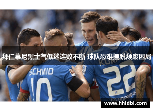 拜仁慕尼黑士气低迷连败不断 球队恐难摆脱颓废困局