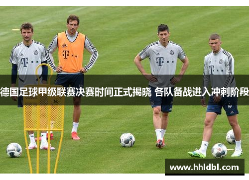 德国足球甲级联赛决赛时间正式揭晓 各队备战进入冲刺阶段
