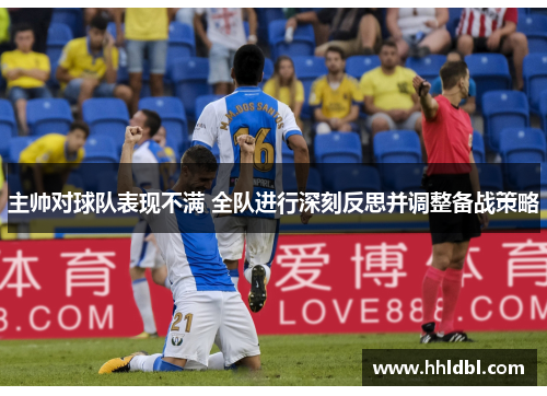 主帅对球队表现不满 全队进行深刻反思并调整备战策略