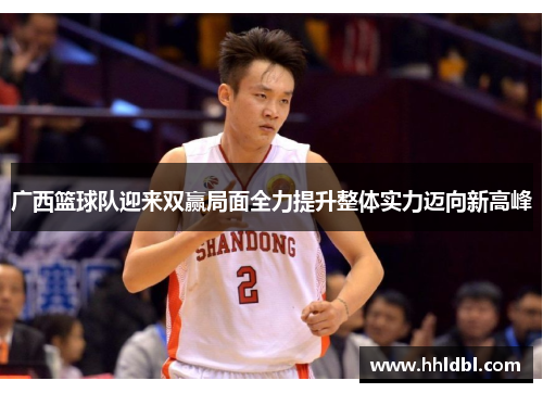广西篮球队迎来双赢局面全力提升整体实力迈向新高峰